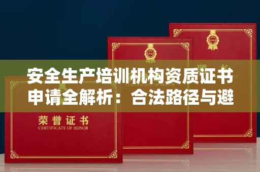 昆明安全生产培训机构资质证书申请全解析:合法路径与避雷宝典