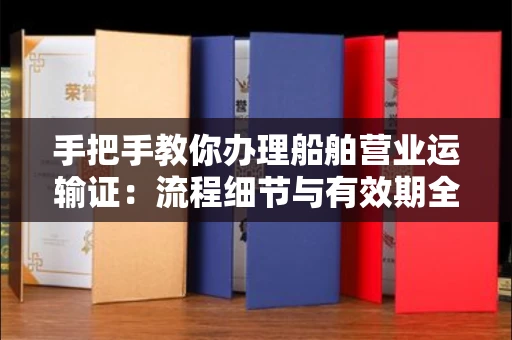 昆明手把手教你办理船舶营业运输证:流程细节与有效期全解析