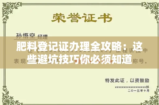 昆明肥料登记证办理全攻略:这些避坑技巧你必须知道