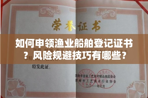 昆明如何申领渔业船舶登记证书?风险规避技巧有哪些?