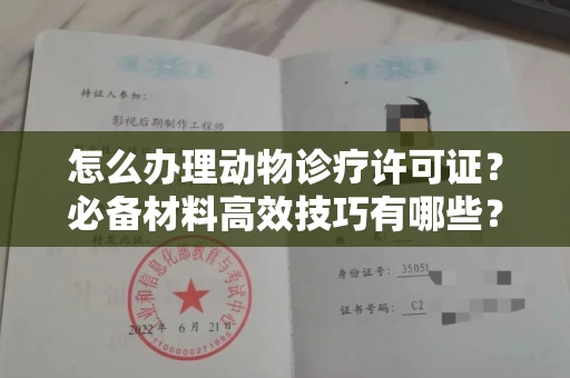 昆明怎么办理动物诊疗许可证?必备材料高效技巧有哪些?