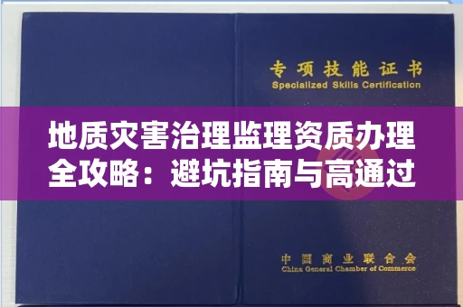 昆明地质灾害治理监理资质办理全攻略:避坑指南与高通过率机构推荐