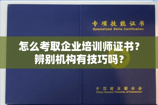 昆明怎么考取企业培训师证书？辨别机构有技巧吗？