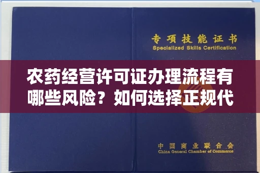 昆明农药经营许可证办理流程有哪些风险?如何选择正规代办机构?