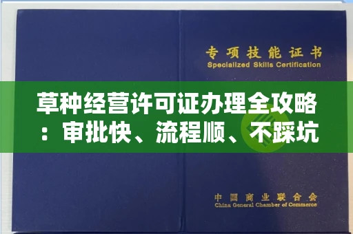 昆明草种经营许可证办理全攻略:审批快、流程顺、不踩坑