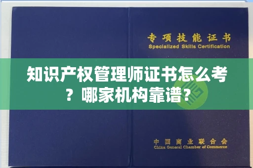 昆明知识产权管理师证书怎么考？哪家机构靠谱？