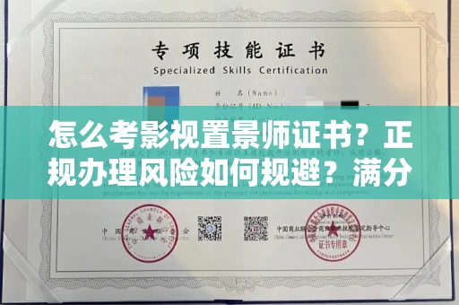昆明怎么考影视置景师证书?正规办理风险如何规避?满分通过秘籍!