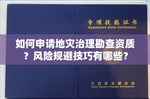 昆明如何申请地灾治理勘查资质?风险规避技巧有哪些?