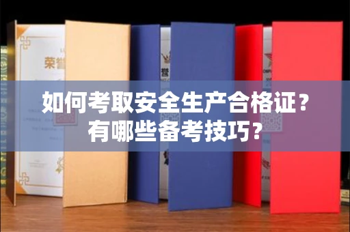 昆明如何考取安全生产合格证?有哪些备考技巧?