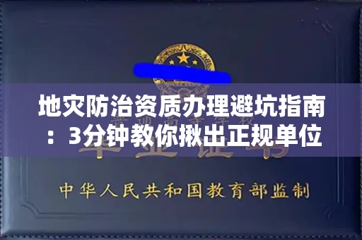 昆明地灾防治资质办理避坑指南:3分钟教你揪出正规单位!