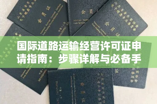 昆明国际道路运输经营许可证申请指南:步骤详解与必备手续