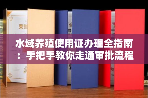 昆明水域养殖使用证办理全指南:手把手教你走通审批流程