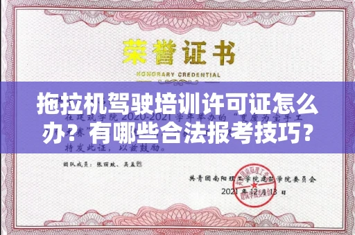 昆明拖拉机驾驶培训许可证怎么办?有哪些合法报考技巧?