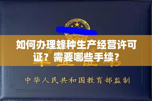 昆明如何办理蜂种生产经营许可证?需要哪些手续?