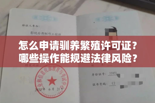 昆明怎么申请驯养繁殖许可证?哪些操作能规避法律风险?