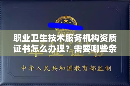 昆明职业卫生技术服务机构资质证书怎么办理?需要哪些条件?