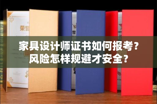 昆明家具设计师证书如何报考?风险怎样规避才安全?