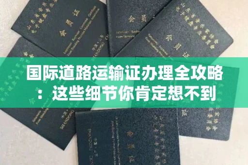 昆明国际道路运输证办理全攻略:这些细节你肯定想不到