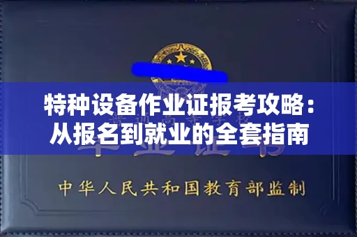 昆明特种设备作业证报考攻略:从报名到就业的全套指南