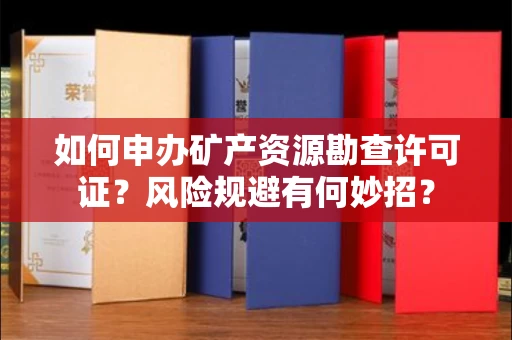 昆明如何申办矿产资源勘查许可证?风险规避有何妙招?