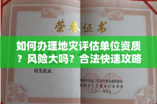 昆明如何办理地灾评估单位资质?风险大吗?合法快速攻略