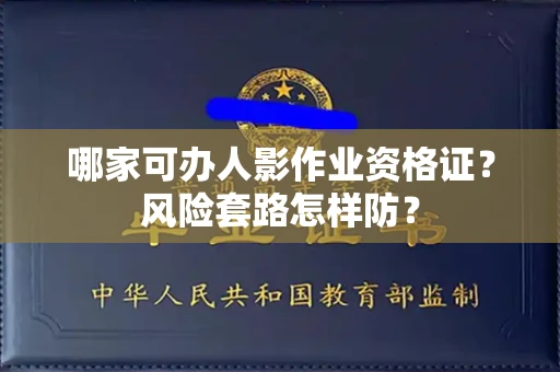昆明哪家可办人影作业资格证?风险套路怎样防?