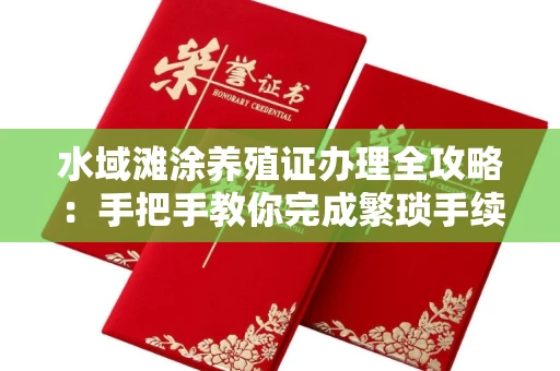 昆明水域滩涂养殖证办理全攻略:手把手教你完成繁琐手续