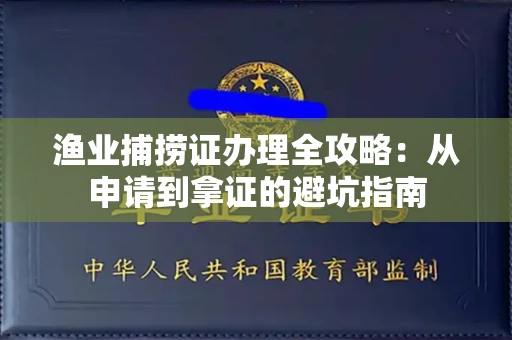 昆明渔业捕捞证办理全攻略:从申请到拿证的避坑指南
