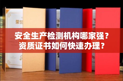 昆明安全生产检测机构哪家强?资质证书如何快速办理?