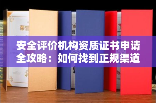 昆明安全评价机构资质证书申请全攻略：如何找到正规渠道？