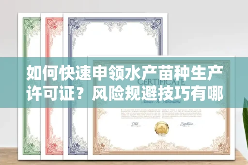 昆明如何快速申领水产苗种生产许可证？风险规避技巧有哪些？