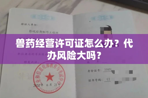 昆明兽药经营许可证怎么办?代办风险大吗?