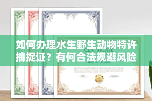 昆明如何办理水生野生动物特许捕捉证？有何合法规避风险妙招