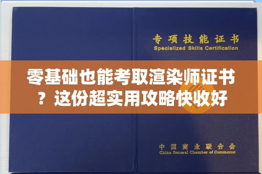 昆明零基础也能考取渲染师证书?这份超实用攻略快收好