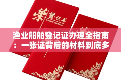 昆明渔业船舶登记证办理全指南:一张证背后的材料到底多不多?