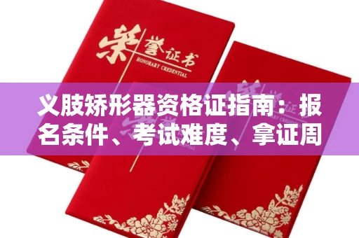 昆明义肢矫形器资格证指南:报名条件、考试难度、拿证周期全解析