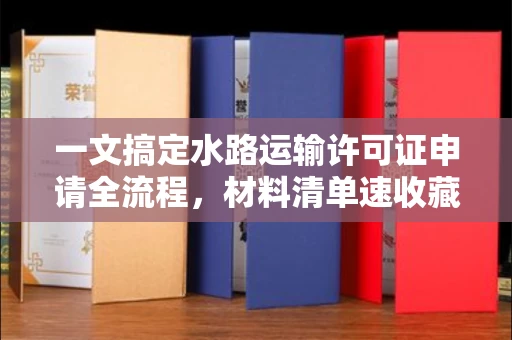 昆明一文搞定水路运输许可证申请全流程,材料清单速收藏