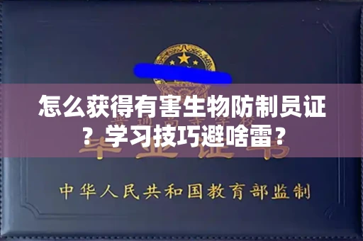 昆明怎么获得有害生物防制员证?学习技巧避啥雷?