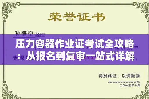 昆明压力容器作业证考试全攻略:从报名到复审一站式详解