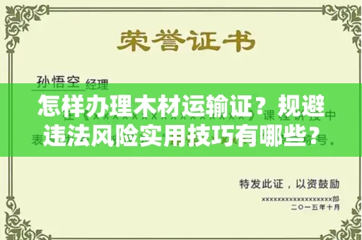 昆明怎样办理木材运输证?规避违法风险实用技巧有哪些?
