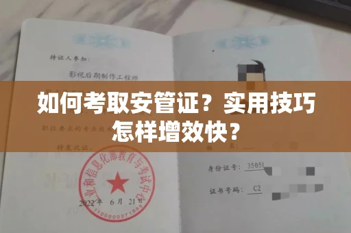 昆明如何考取安管证？实用技巧怎样增效快？