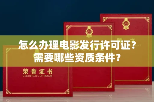 昆明怎么办理电影发行许可证?需要哪些资质条件?
