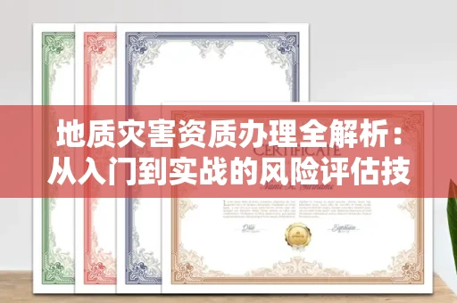 昆明地质灾害资质办理全解析:从入门到实战的风险评估技巧