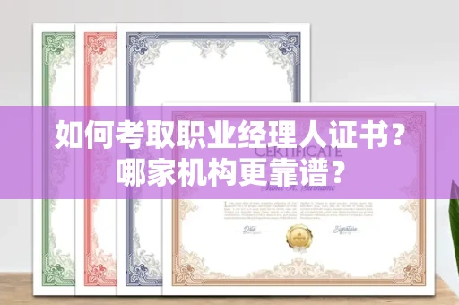 昆明如何考取职业经理人证书?哪家机构更靠谱?