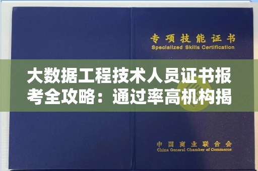 昆明大数据工程技术人员证书报考全攻略:通过率高机构揭秘