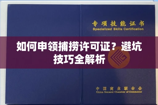 昆明如何申领捕捞许可证?避坑技巧全解析