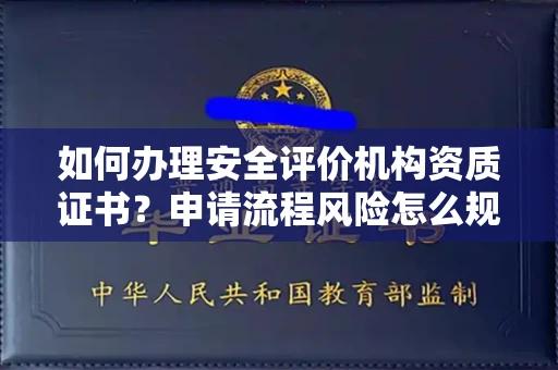 昆明如何办理安全评价机构资质证书?申请流程风险怎么规避?