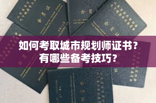 昆明如何考取城市规划师证书?有哪些备考技巧?