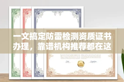 昆明一文搞定防雷检测资质证书办理,靠谱机构推荐都在这里