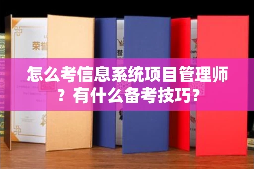 昆明怎么考信息系统项目管理师？有什么备考技巧？